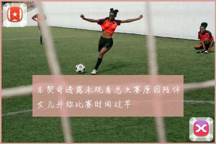 东契奇透露未观看总决赛原因陪伴女儿并称比赛时间过早