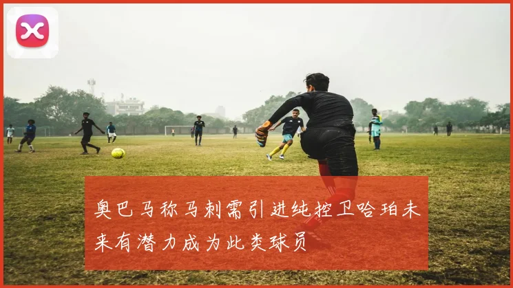 奥巴马称马刺需引进纯控卫哈珀未来有潜力成为此类球员