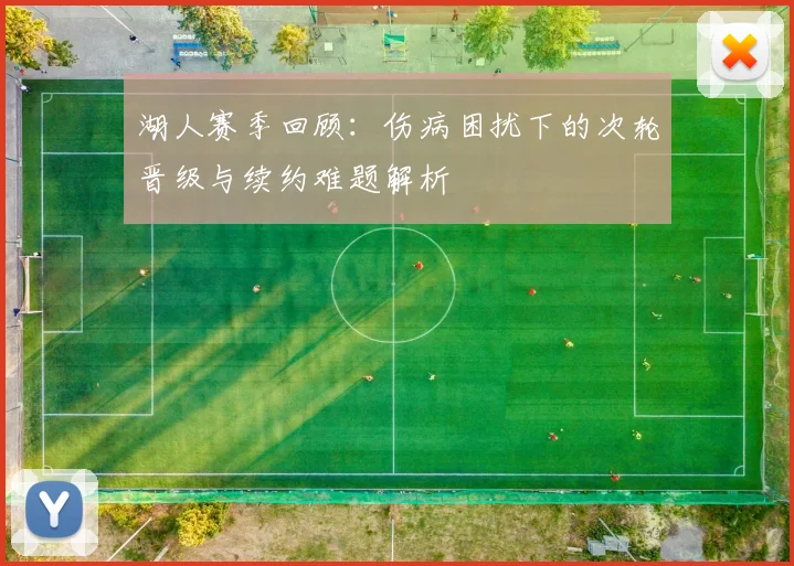 湖人赛季回顾：伤病困扰下的次轮晋级与续约难题解析